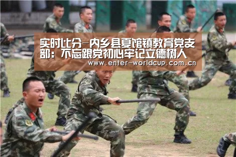 实时比分-内乡县夏馆镇教育党支部:不忘跟党初心牢记立德树人(图3) 赛事新闻